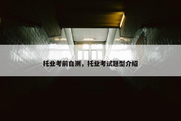 托业考前自测，托业考试题型介绍