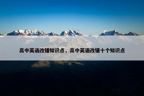 高中英语改错知识点，高中英语改错十个知识点