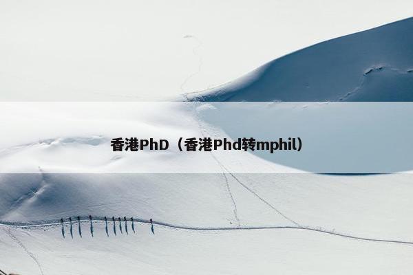 香港PhD（香港Phd转mphil）
