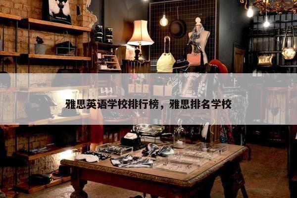 雅思英语学校排行榜，雅思排名学校