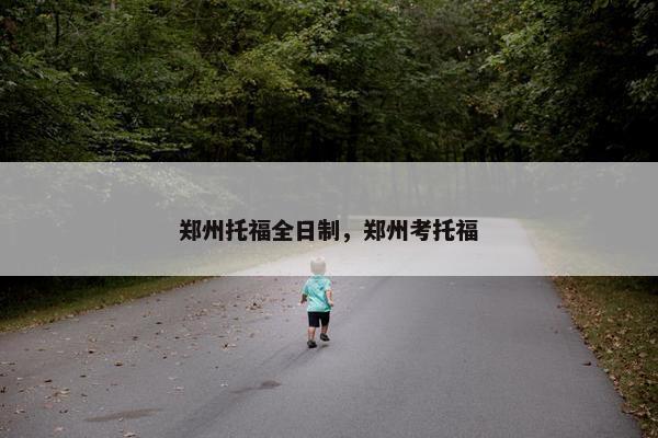 郑州托福全日制，郑州考托福