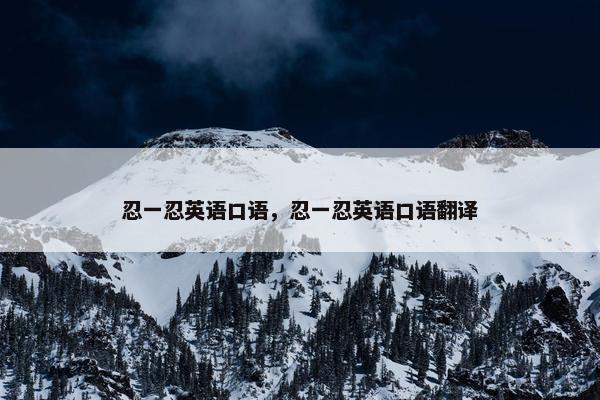 忍一忍英语口语，忍一忍英语口语翻译