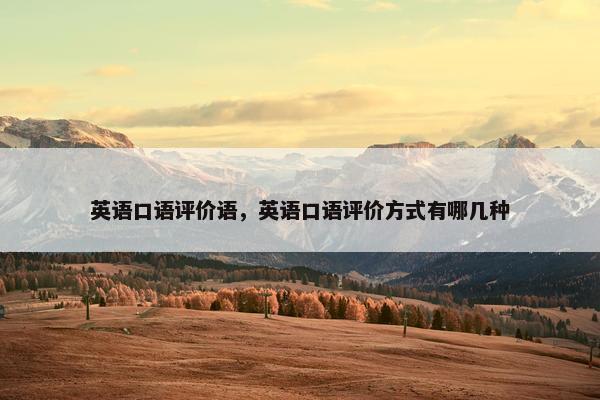 英语口语评价语，英语口语评价方式有哪几种