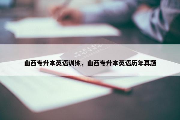 山西专升本英语训练，山西专升本英语历年真题