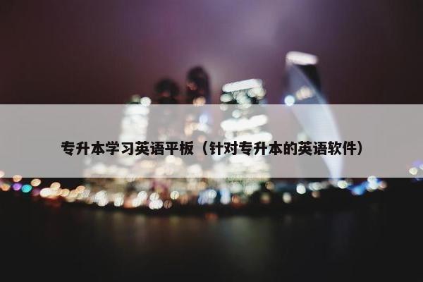 专升本学习英语平板（针对专升本的英语软件）