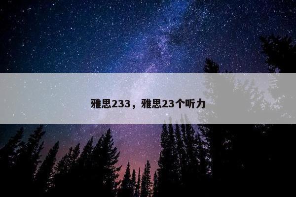 雅思233，雅思23个听力