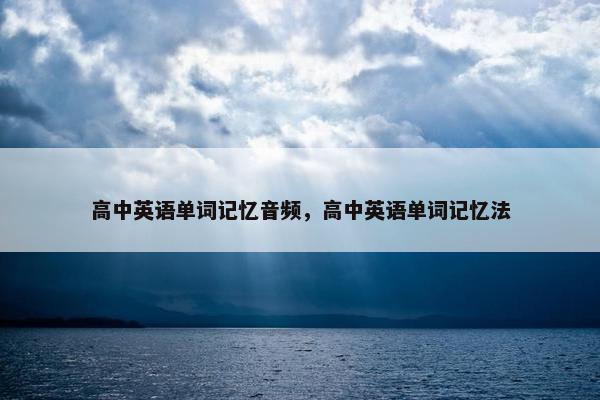 高中英语单词记忆音频，高中英语单词记忆法