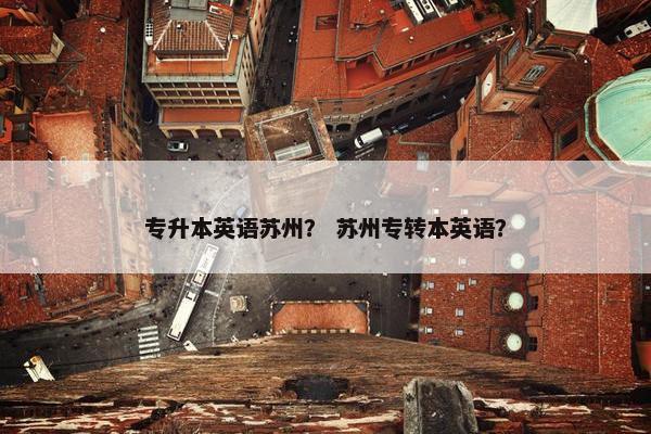 专升本英语苏州？ 苏州专转本英语？