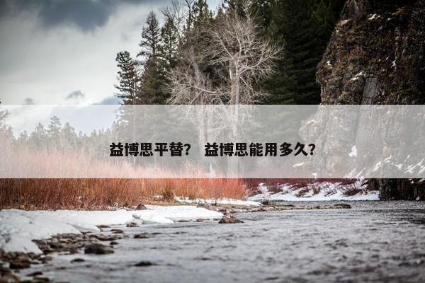 益博思平替？ 益博思能用多久？
