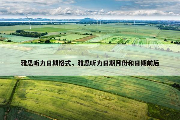 雅思听力日期格式，雅思听力日期月份和日期前后
