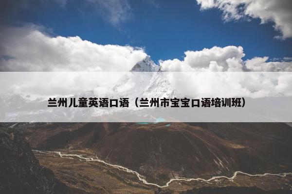 兰州儿童英语口语（兰州市宝宝口语培训班）