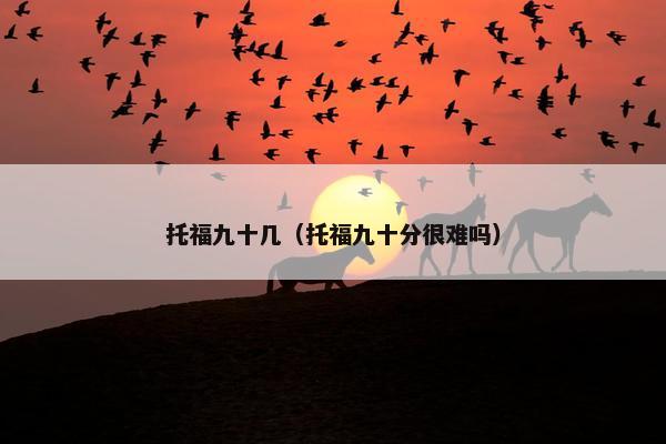 托福九十几（托福九十分很难吗）