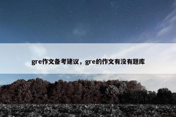 gre作文备考建议，gre的作文有没有题库