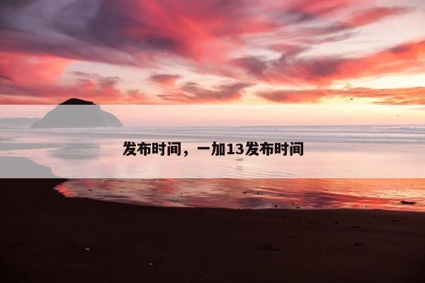 发布时间，一加13发布时间