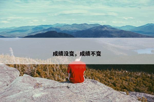 成绩没变，成绩不变