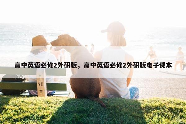 高中英语必修2外研版，高中英语必修2外研版电子课本