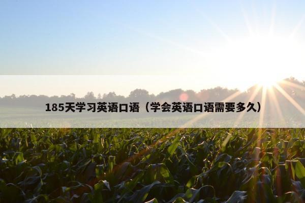185天学习英语口语（学会英语口语需要多久）