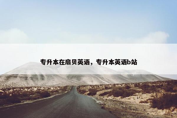 专升本在扇贝英语，专升本英语b站