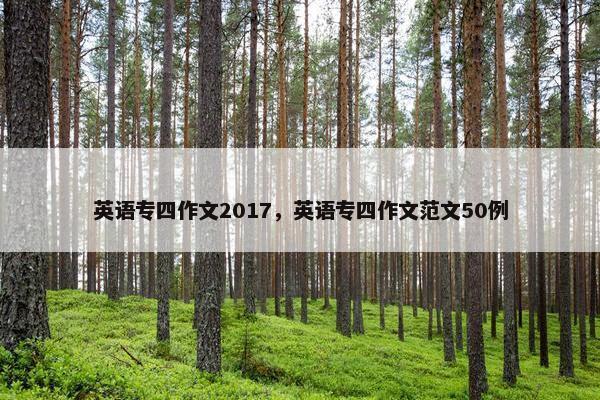 英语专四作文2017，英语专四作文范文50例