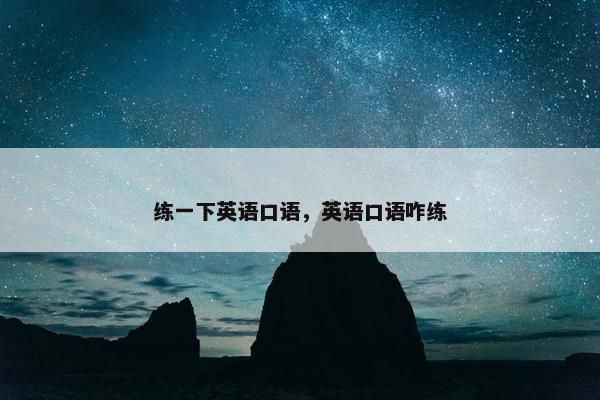 练一下英语口语，英语口语咋练