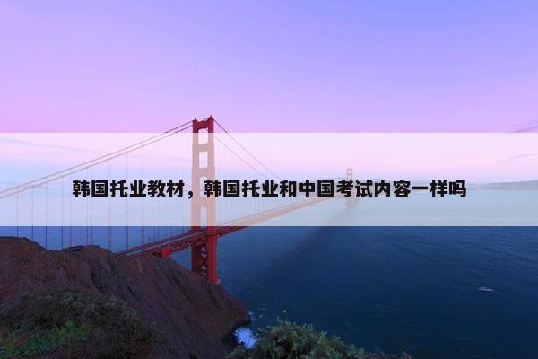 韩国托业教材，韩国托业和中国考试内容一样吗