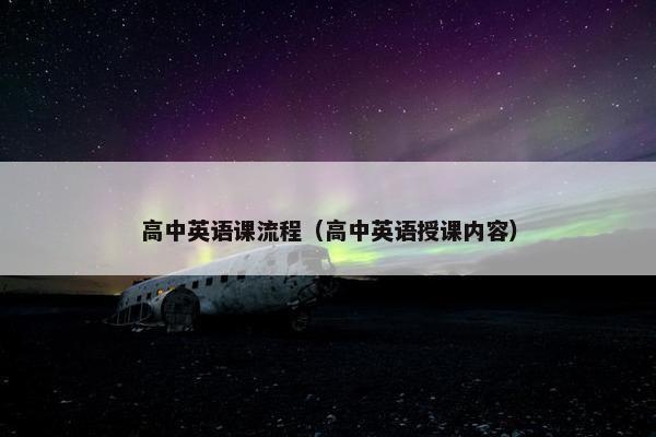 高中英语课流程（高中英语授课内容）