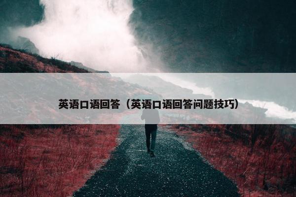 英语口语回答（英语口语回答问题技巧）