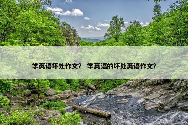 学英语坏处作文？ 学英语的坏处英语作文？
