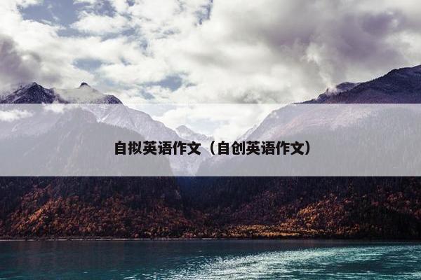 自拟英语作文（自创英语作文）