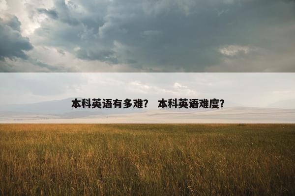 本科英语有多难？ 本科英语难度？