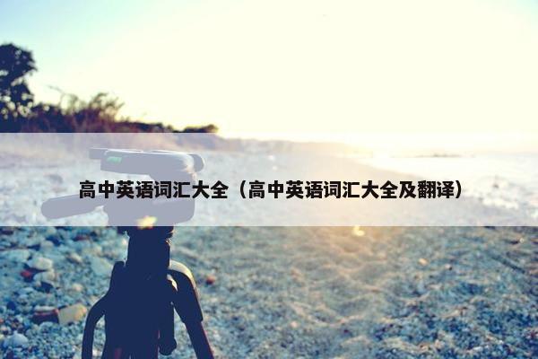 高中英语词汇大全（高中英语词汇大全及翻译）