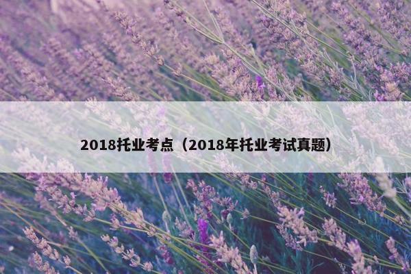 2018托业考点（2018年托业考试真题）