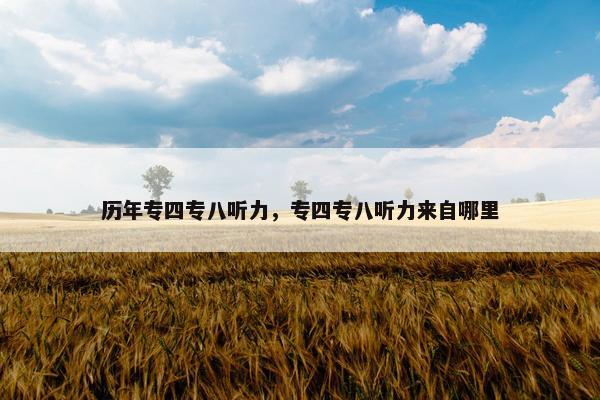 历年专四专八听力，专四专八听力来自哪里