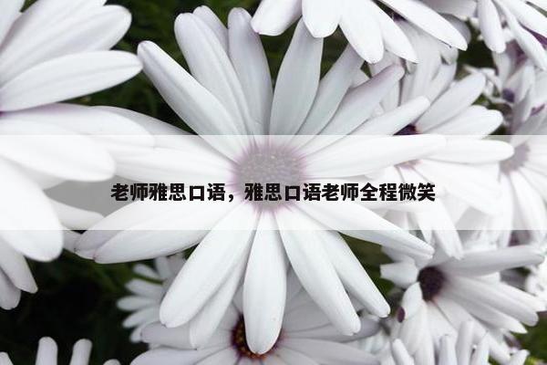 老师雅思口语，雅思口语老师全程微笑