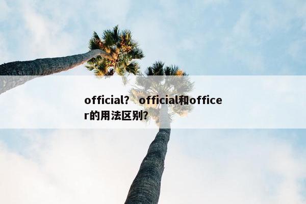official？ official和officer的用法区别？