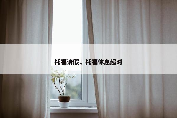 托福请假，托福休息超时