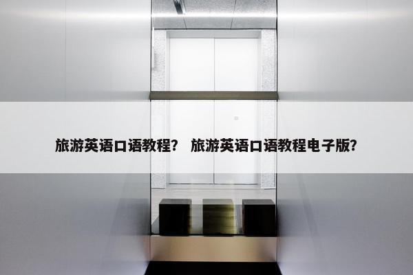旅游英语口语教程？ 旅游英语口语教程电子版？