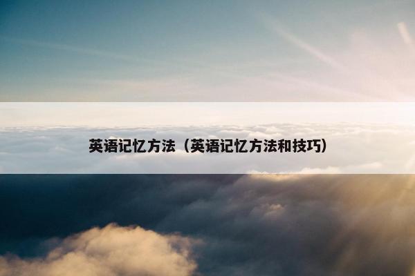 英语记忆方法（英语记忆方法和技巧）