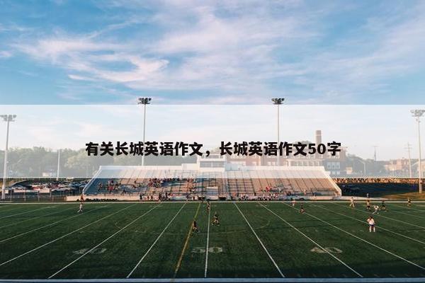 有关长城英语作文，长城英语作文50字