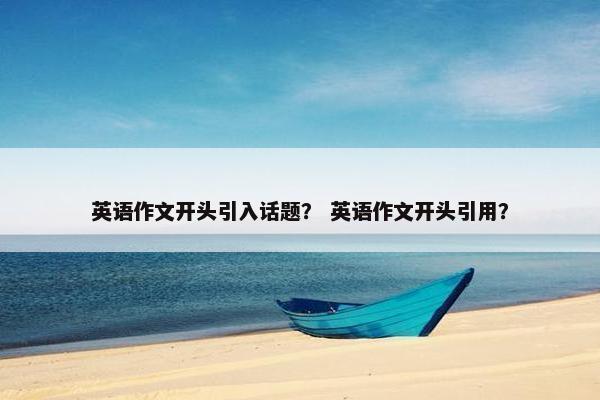 英语作文开头引入话题？ 英语作文开头引用？
