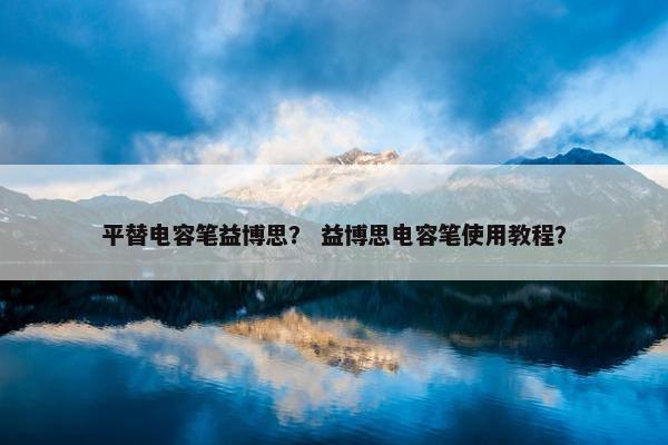 平替电容笔益博思？ 益博思电容笔使用教程？