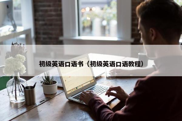 初级英语口语书（初级英语口语教程）