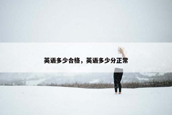 英语多少合格，英语多少分正常