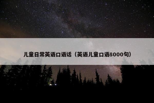 儿童日常英语口语话（英语儿童口语8000句）
