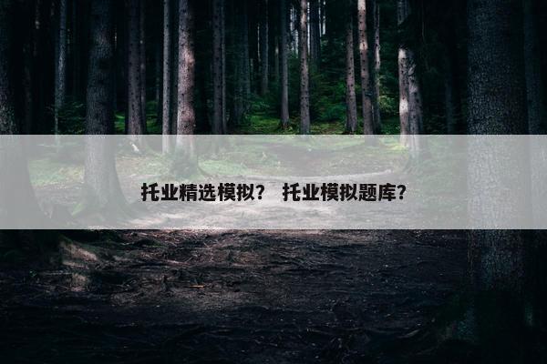 托业精选模拟？ 托业模拟题库？