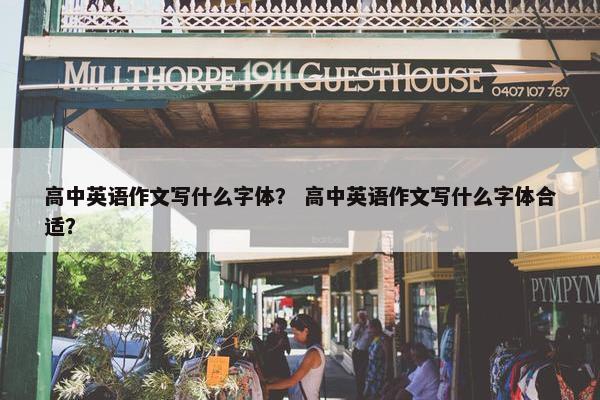 高中英语作文写什么字体？ 高中英语作文写什么字体合适？