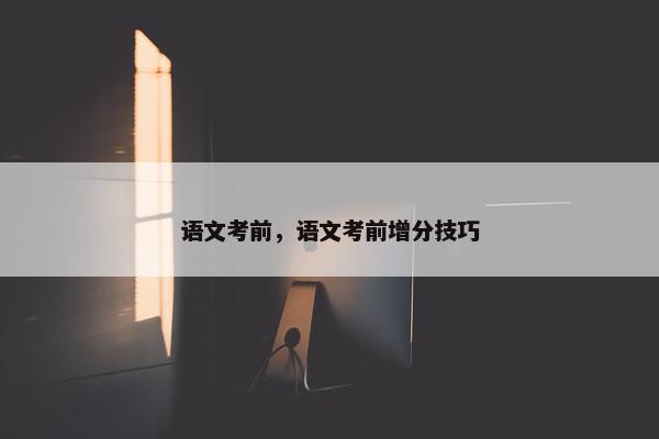 语文考前，语文考前增分技巧
