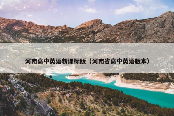 河南高中英语新课标版（河南省高中英语版本）
