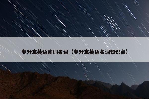 专升本英语动词名词（专升本英语名词知识点）