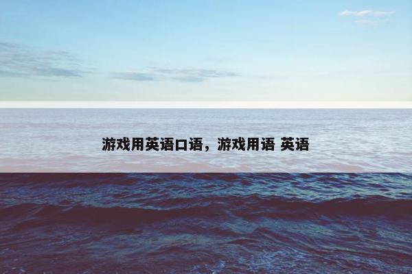 游戏用英语口语，游戏用语 英语